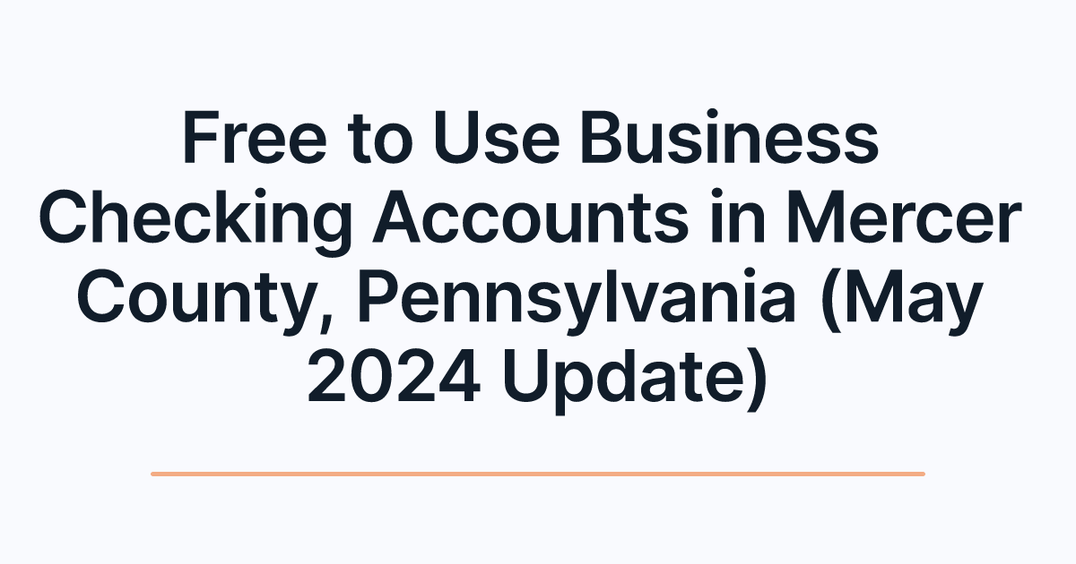 Free to Use Business Checking Accounts in Mercer County, Pennsylvania (May 2024 Update)